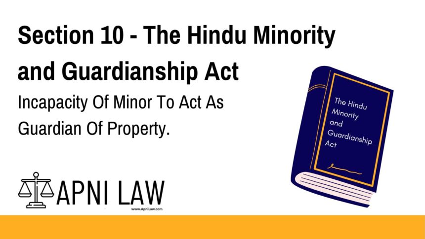Section 10 - The Hindu Minority and Guardianship Act - Incapacity Of Minor To Act As Guardian Of Property