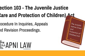 Section 103 - The Juvenile Justice (Care and Protection of Children) Act - Procedure In Inquiries, Appeals And Revision Proceedings
