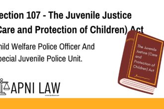 Section 107 - The Juvenile Justice (Care and Protection of Children) Act - Child Welfare Police Officer And Special Juvenile Police Unit
