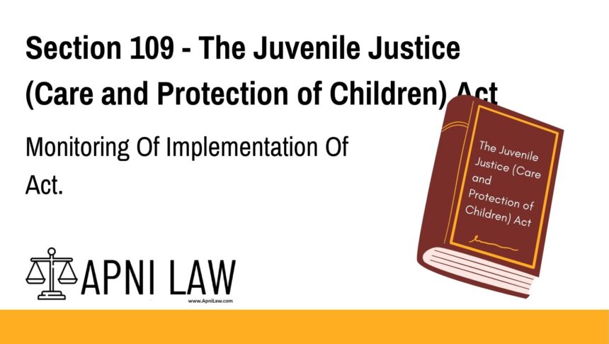 Section 109 - The Juvenile Justice (Care and Protection of Children) Act - Monitoring Of Implementation Of Act
