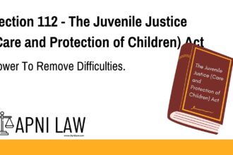 Section 112 - The Juvenile Justice (Care and Protection of Children) Act - Power To Remove Difficulties