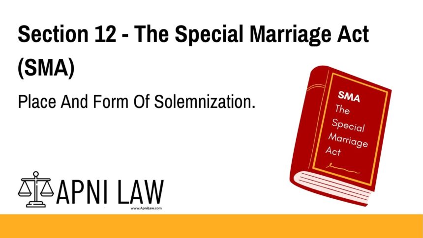 Section 12 - The Special Marriage Act (SMA) - Place And Form Of Solemnization