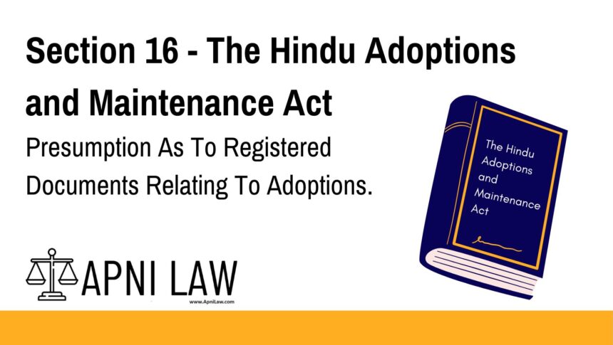 Section 16 - The Hindu Adoptions and Maintenance Act - Presumption As To Registered Documents Relating To Adoptions