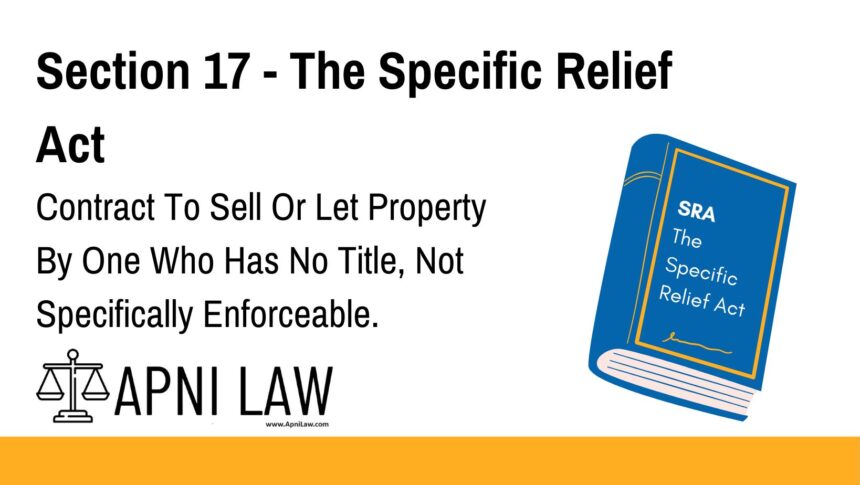 Section 17 - The Specific Relief Act - Contract To Sell Or Let Property By One Who Has No Title, Not Specifically Enforceable