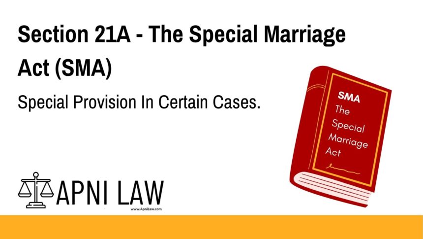 Section 21A - The Special Marriage Act (SMA) - Special Provision In Certain Cases