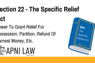 Section 22 - The Specific Relief Act - Power To Grant Relief For Possession, Partition, Refund Of Earnest Money, Etc