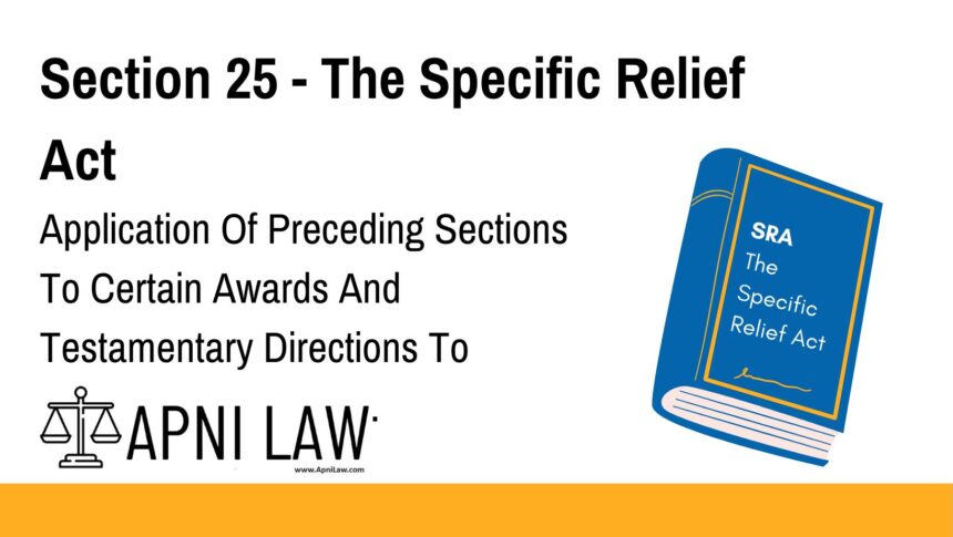 Section 25 - The Specific Relief Act - Application Of Preceding Sections To Certain Awards And Testamentary Directions To Execute Settlements