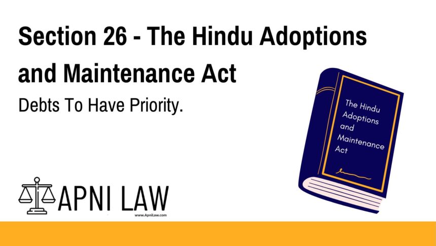 Section 26 - The Hindu Adoptions and Maintenance Act - Debts To Have Priority