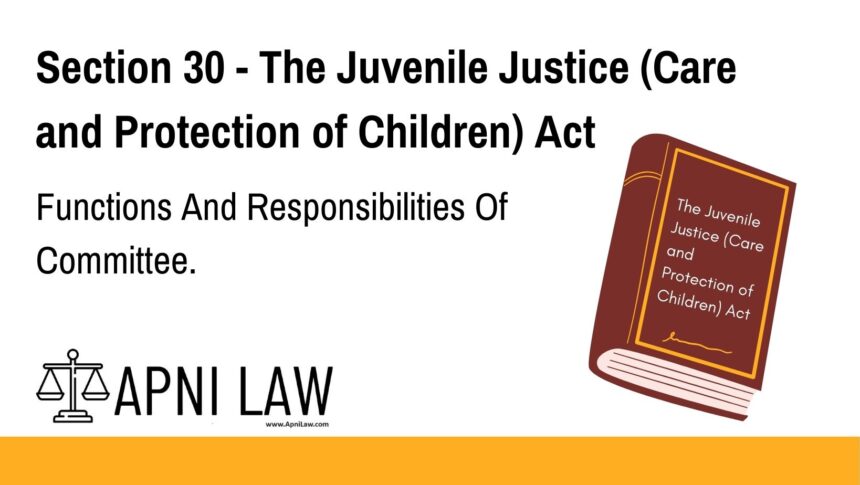 Section 30 - The Juvenile Justice (Care and Protection of Children) Act - Functions And Responsibilities Of Committee