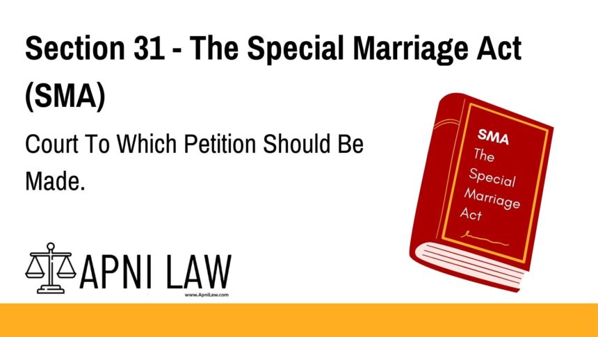 Section 31 - The Special Marriage Act (SMA) - Court To Which Petition Should Be Made