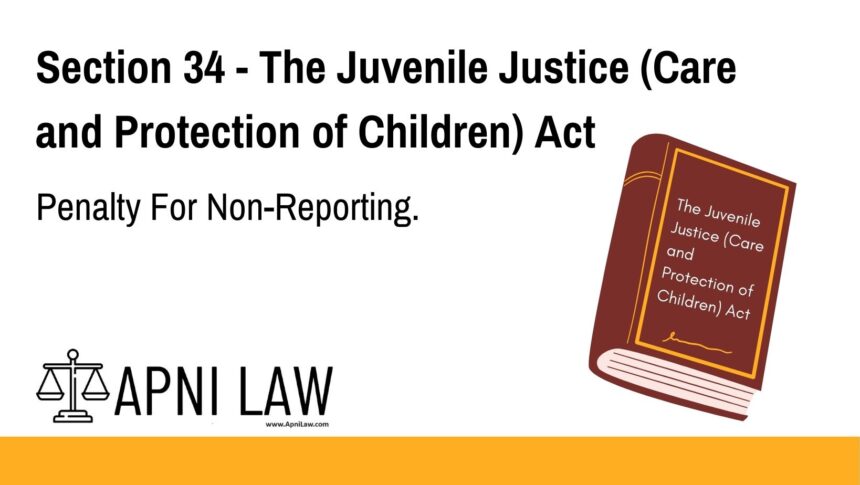 Section 34 - The Juvenile Justice (Care and Protection of Children) Act - Penalty For Non-Reporting