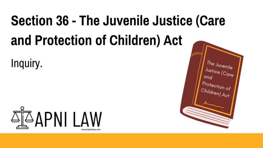 Section 36 - The Juvenile Justice (Care and Protection of Children) Act - Inquiry