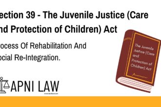 Section 39 - The Juvenile Justice (Care and Protection of Children) Act - Process Of Rehabilitation And Social Re-Integration