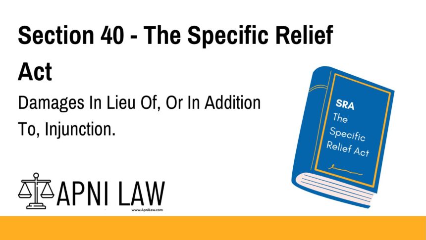 Section 40 - The Specific Relief Act - Damages In Lieu Of, Or In Addition To, Injunction