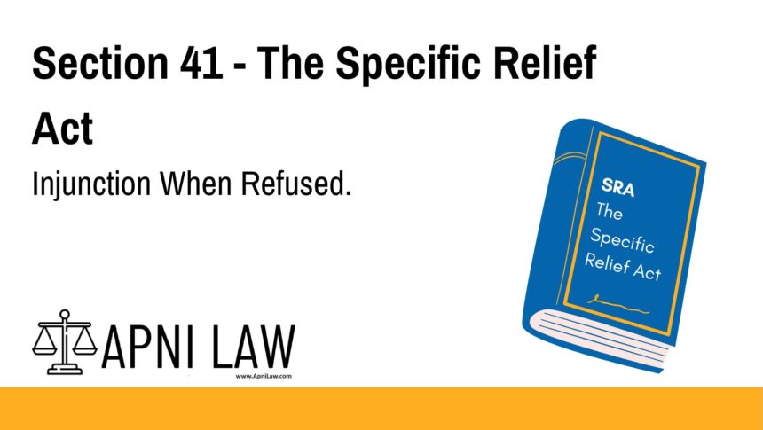 Section 41 - The Specific Relief Act - Injunction When Refused