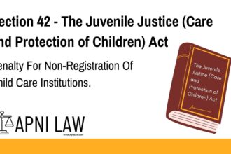 Section 42 - The Juvenile Justice (Care and Protection of Children) Act - Penalty For Non-Registration Of Child Care Institutions
