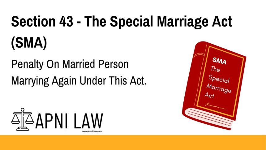 Section 43 - The Special Marriage Act (SMA) - Penalty On Married Person Marrying Again Under This Act