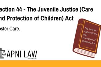 Section 44 - The Juvenile Justice (Care and Protection of Children) Act - Foster Care