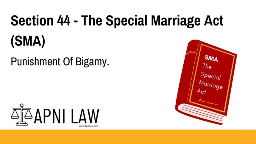 Section 44 - The Special Marriage Act (SMA) - Punishment Of Bigamy
