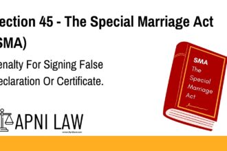 Section 45 - The Special Marriage Act (SMA) - Penalty For Signing False Declaration Or Certificate