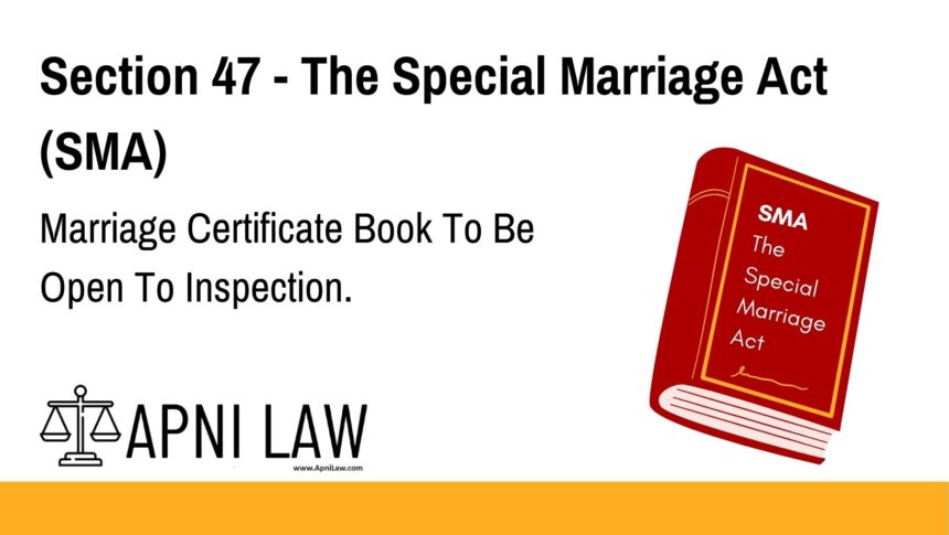 Section 47 - The Special Marriage Act (SMA) - Marriage Certificate Book To Be Open To Inspection