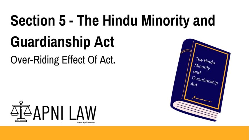 Section 5 - The Hindu Minority and Guardianship Act - Over-Riding Effect Of Act