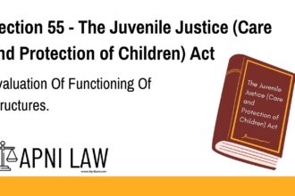 Section 55 - The Juvenile Justice (Care and Protection of Children) Act - Evaluation Of Functioning Of Structures
