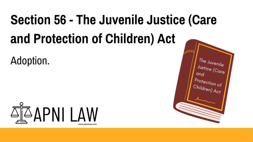 Section 56 - The Juvenile Justice (Care and Protection of Children) Act - Adoption