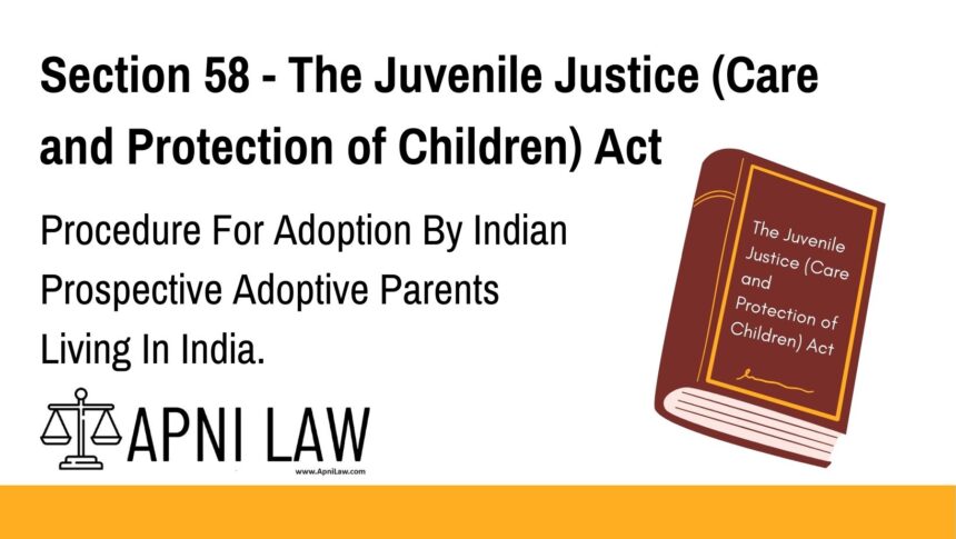 Section 58 - The Juvenile Justice (Care and Protection of Children) Act - Procedure For Adoption By Indian Prospective Adoptive Parents Living In India