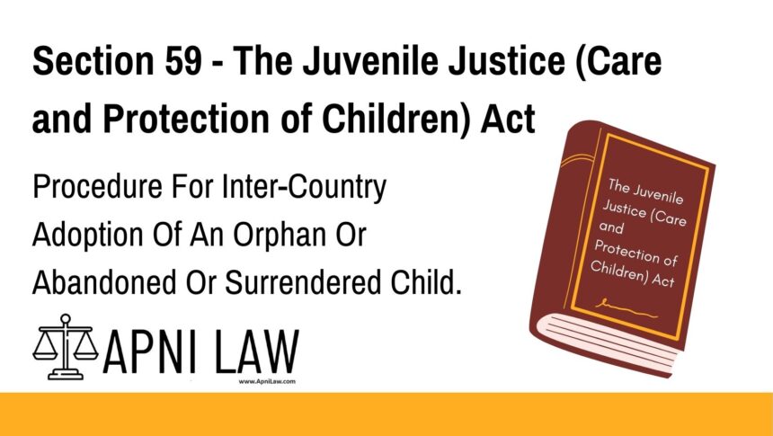 Section 59 - The Juvenile Justice (Care and Protection of Children) Act - Procedure For Inter-Country Adoption Of An Orphan Or Abandoned Or Surrendered Child