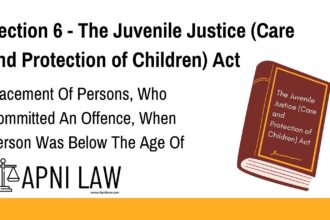 Section 6 - The Juvenile Justice (Care and Protection of Children) Act - Placement Of Persons, Who Committed An Offence, When Person Was Below The Age Of Eighteen Years