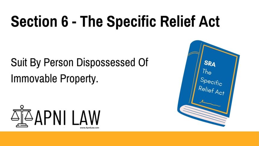 Section 6 - The Specific Relief Act - Suit By Person Dispossessed Of Immovable Property