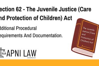 Section 62 - The Juvenile Justice (Care and Protection of Children) Act - Additional Procedural Requirements And Documentation
