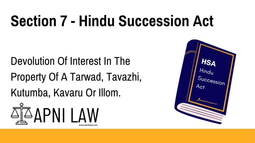 Section 7 - Hindu Succession Act - Devolution Of Interest In The Property Of A Tarwad, Tavazhi, Kutumba, Kavaru Or Illom