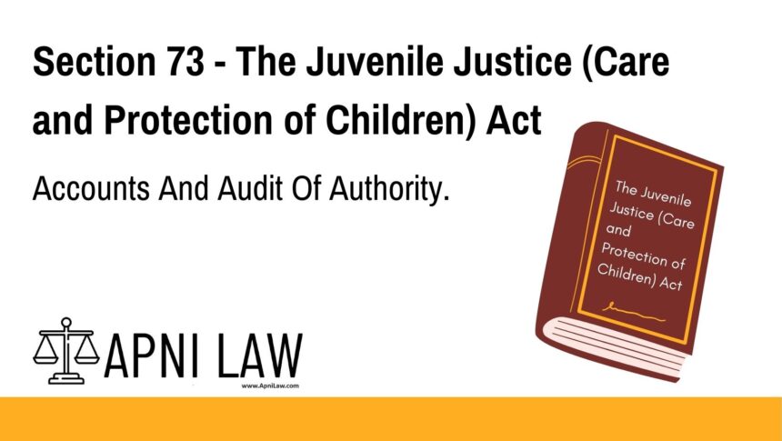 Section 73 - The Juvenile Justice (Care and Protection of Children) Act - Accounts And Audit Of Authority