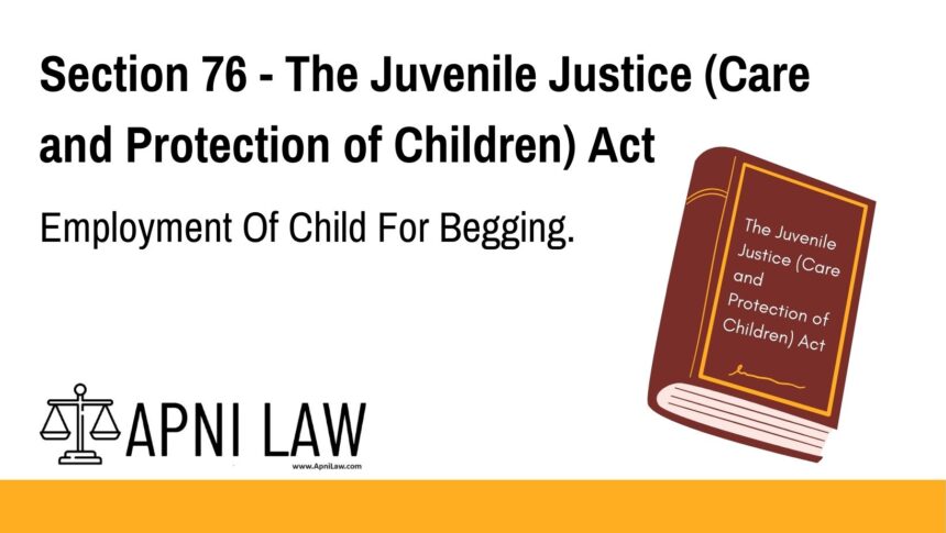 Section 76 - The Juvenile Justice (Care and Protection of Children) Act - Employment Of Child For Begging