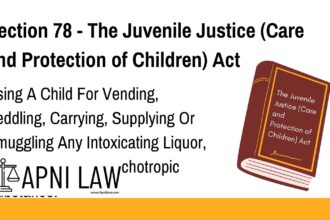 Section 78 - The Juvenile Justice (Care and Protection of Children) Act - Using A Child For Vending, Peddling, Carrying, Supplying Or Smuggling Any Intoxicatin
