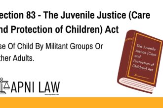 Section 83 - The Juvenile Justice (Care and Protection of Children) Act - Use Of Child By Militant Groups Or Other Adults