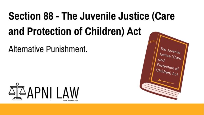 Section 88 - The Juvenile Justice (Care and Protection of Children) Act - Alternative Punishment