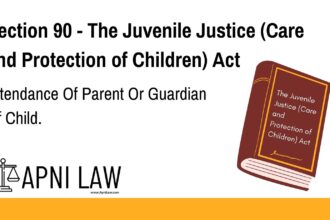 Section 90 - The Juvenile Justice (Care and Protection of Children) Act - Attendance Of Parent Or Guardian Of Child