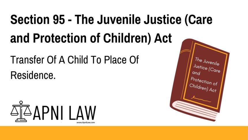 Section 95 - The Juvenile Justice (Care and Protection of Children) Act - Transfer Of A Child To Place Of Residence