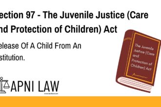 Section 97 - The Juvenile Justice (Care and Protection of Children) Act - Release Of A Child From An Institution