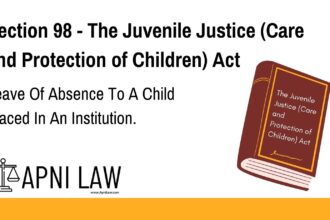 Section 98 - The Juvenile Justice (Care and Protection of Children) Act - Leave Of Absence To A Child Placed In An Institution