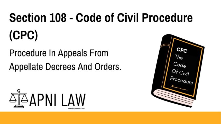 Section 108 - Code of Civil Procedure (CPC) - Procedure In Appeals From Appellate Decrees And Orders