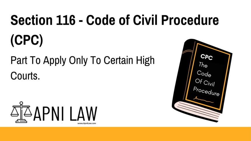 Section 116 - Code of Civil Procedure (CPC) - Part To Apply Only To Certain High Courts