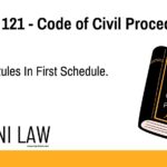 Section 121 - Code of Civil Procedure (CPC) - Effect Of Rules In First Schedule