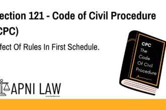 Section 121 - Code of Civil Procedure (CPC) - Effect Of Rules In First Schedule