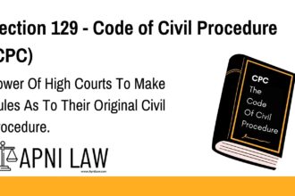 Section 129 - Code of Civil Procedure (CPC) - Power Of High Courts To Make Rules As To Their Original Civil Procedure