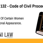 Section 132 - Code of Civil Procedure (CPC) - Exemption Of Certain Women From Personal Appearance