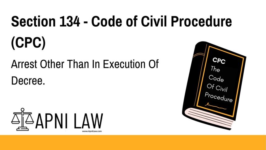 Section 134 - Code of Civil Procedure (CPC) - Arrest Other Than In Execution Of Decree